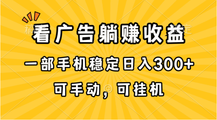 (10806期)在家看广告躺赚收益,一部手机稳定日入300+,可手动,可挂机!-轻创淘金网
