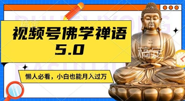 视频号佛学禅语5.0,纯原创视频,每天1-2小时,保底月入过W,适合宝妈、上班族、大学生【揭秘】-轻创淘金网