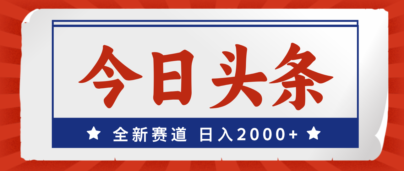 (12001期)今日头条,全新赛道,小白易上手,日入2000+-轻创淘金网