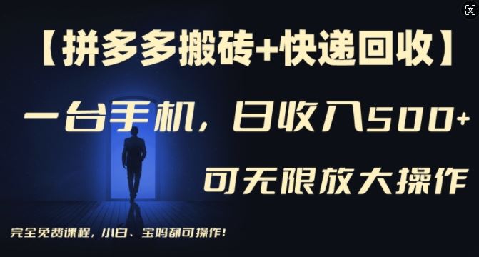 【拼多多搬砖+快递回收】一台手机,日入500+,多号矩阵收益无上限,小白宝妈都可操作-轻创淘金网