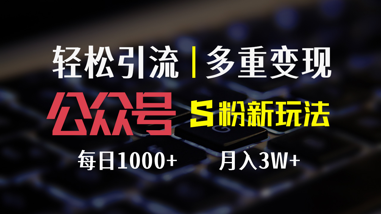 (12073期)公众号S粉新玩法,简单操作、多重变现,每日收益1000+-轻创淘金网