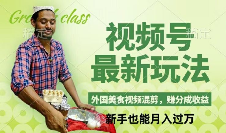 视频号新玩法,外国美食视频混剪,撸分成计划收益,视频制作简单,轻松月入过万【揭秘】-轻创淘金网