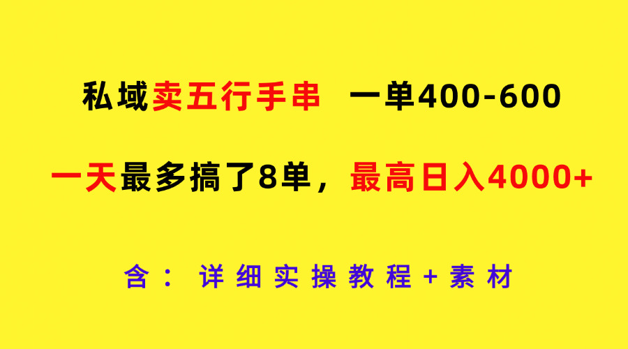 私域卖五行手串,一单400-600,一天最多搞了8单,最高日入4000+-轻创淘金网