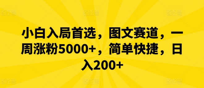 小白入局首选，图文赛道，一周涨粉5000+，简单快捷，日入200+-轻创淘金网