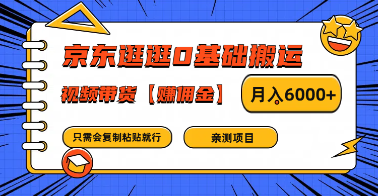 京东逛逛0基础搬运、视频带货赚佣金月入6000+ 只需要会复制粘贴就行-轻创淘金网