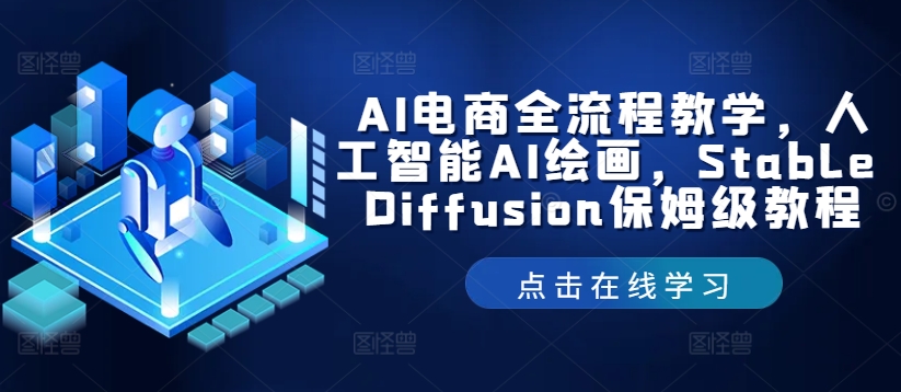 AI电商全流程教学,人工智能AI绘画,Stable Diffusion保姆级教程-轻创淘金网