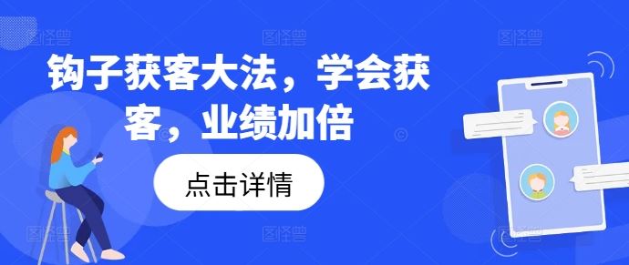 钩子获客大法,学会获客,业绩加倍-轻创淘金网